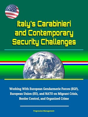 cover image of Italy's Carabinieri and Contemporary Security Challenges--Working With European Gendarmerie Forces (EGF), European Union (EU), and NATO on Migrant Crisis, Border Control, and Organized Crime